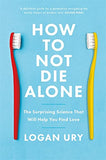 How to Not Die Alone: The Surprising Science That Will Help You Find Love by Logan Ury - Lets Buy Books