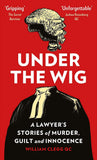 Under the Wig: A Lawyer's Stories of Murder Guilt and Innocence by William Clegg - Lets Buy Books