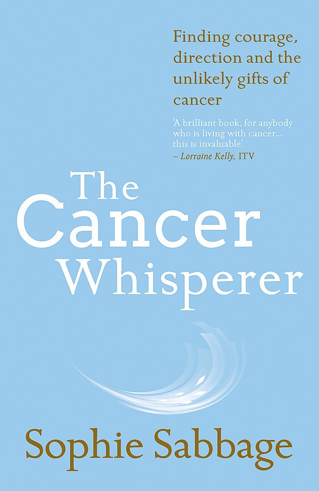 Cancer Whisperer: Finding courage, direction and the unlikely gifts of cancer, Paperback - Lets Buy Books
