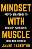 Mindset With Muscle Proven Strategies to Build Up Your Brain By Jamie Alderton