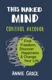 THIS NAKED MIND Control Alcohol Find Freedom, Health Issues by Annie Grace Paperback - Lets Buy Books