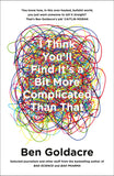 I Think You’ll Find It’s a Bit More Complicated Than That by Ben Goldacre Paperback - Lets Buy Books