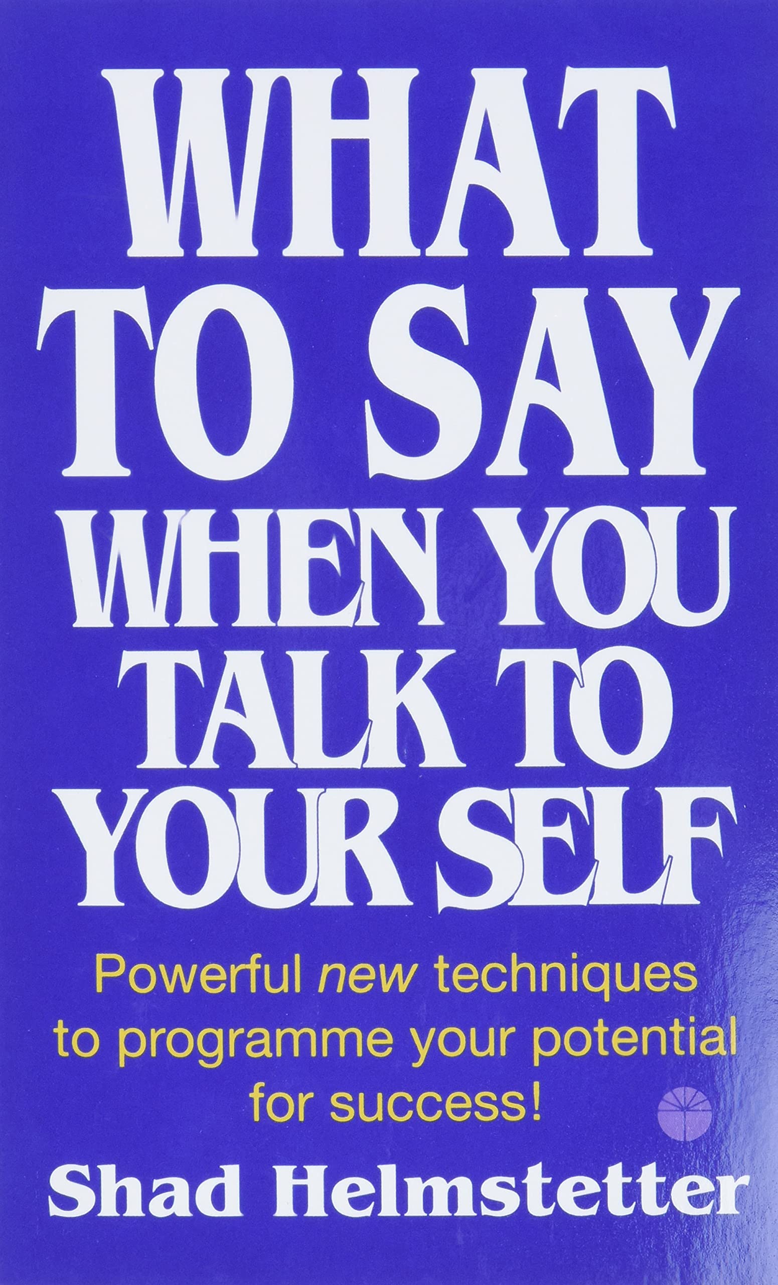 What to Say When You Talk to Your Self by Shad Helmstetter Paperback ‏NEW - Lets Buy Books