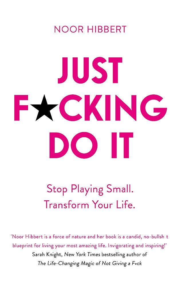 Just F*cking Do It: Stop Playing Small. Transform Your Life by Noor Hibbert - Paperback self-help book cover