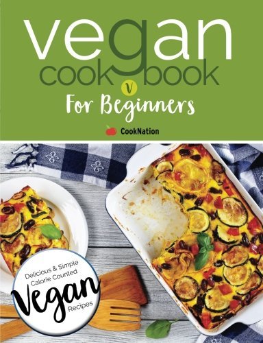 Vegan Cookbook For Beginners: Delicious & Simple by CookNation - calorie-counted vegan recipes paperback cookbook