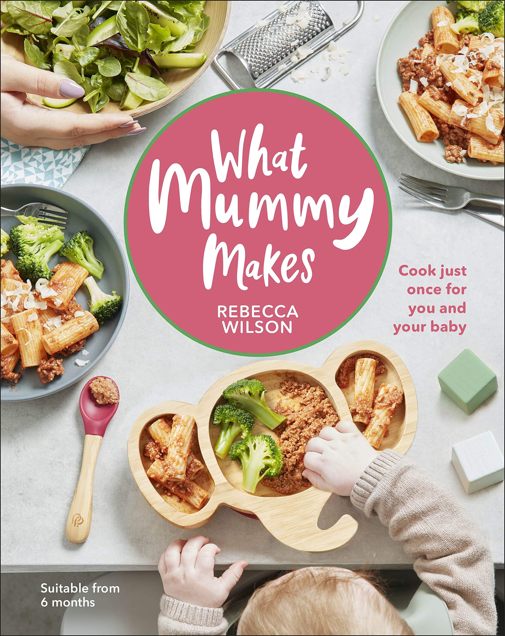 What Mummy Makes: Cook Just Once for You and Your Baby by Rebecca Wilson - Hardback weaning cookbook front cover